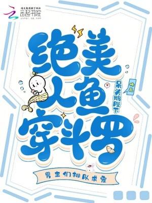 绝美人鱼穿斗罗,男主们排队求宠 绝美人鱼穿斗罗,男主们排队求宠