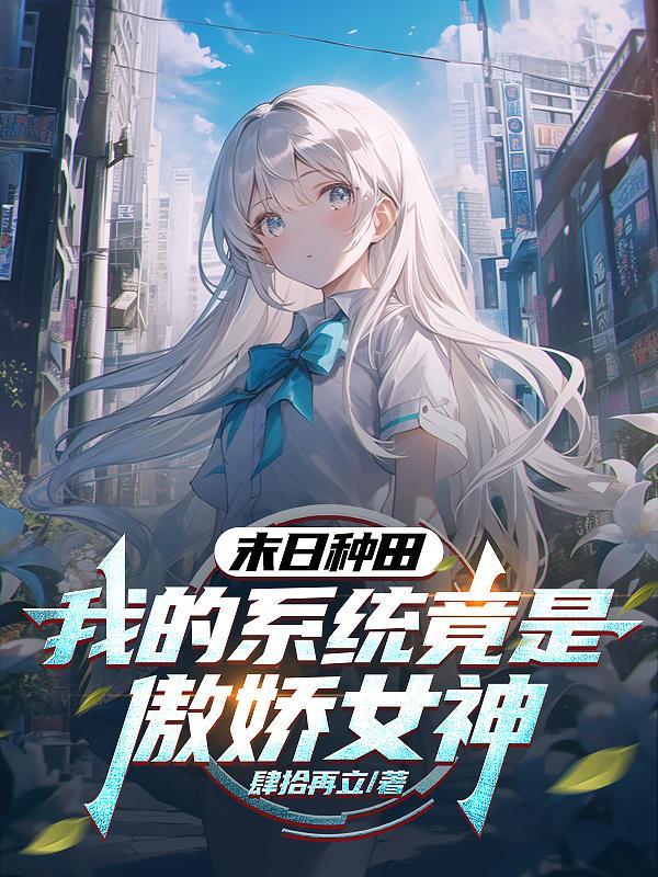 末日种田,我的系统竟是傲娇女神 末日种田,我的系统竟是傲娇女神